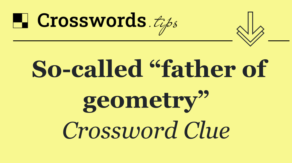 So called “father of geometry”