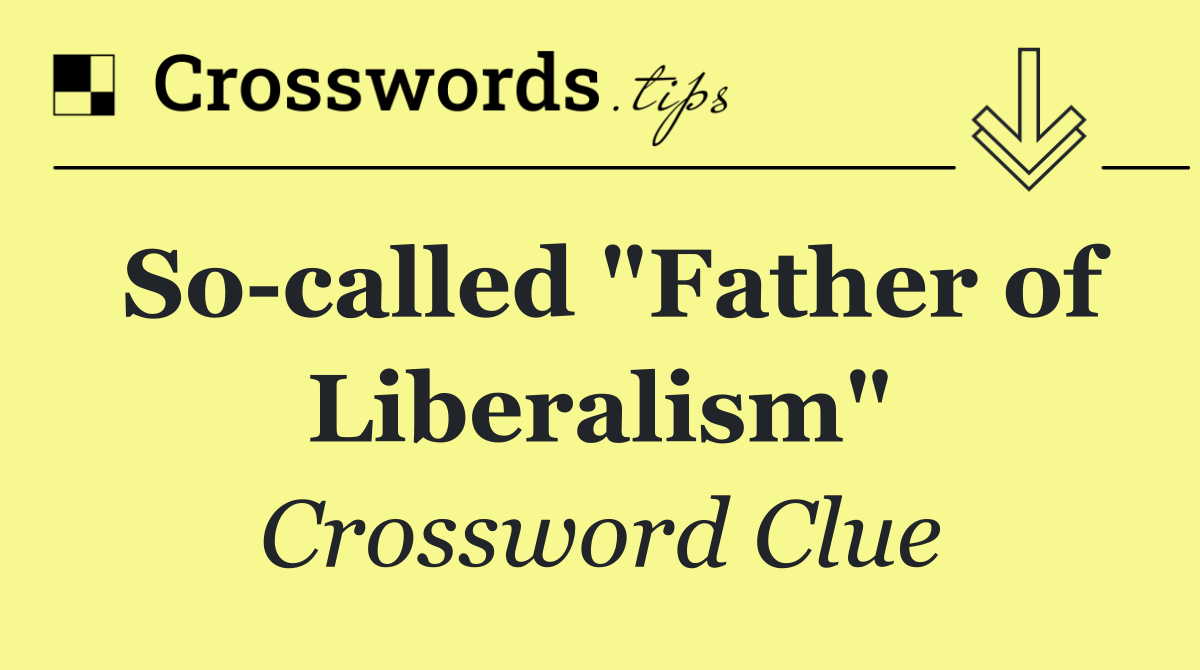 So called "Father of Liberalism"