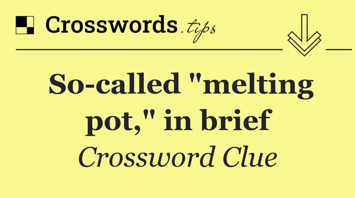 So called "melting pot," in brief