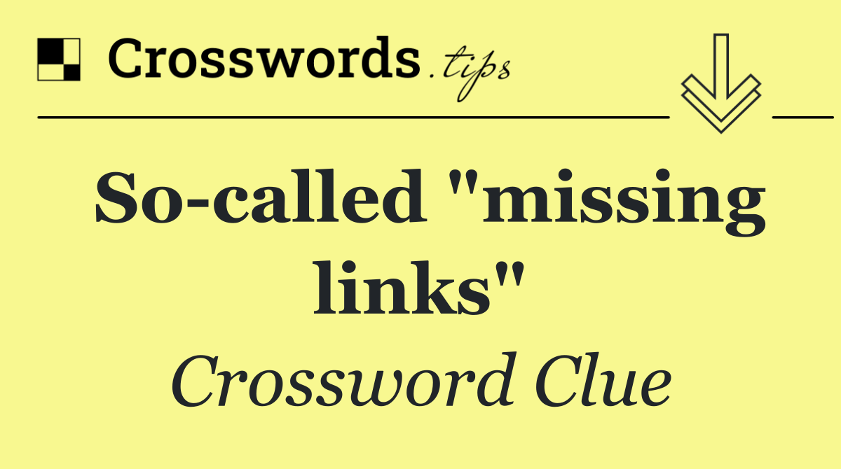 So called "missing links"