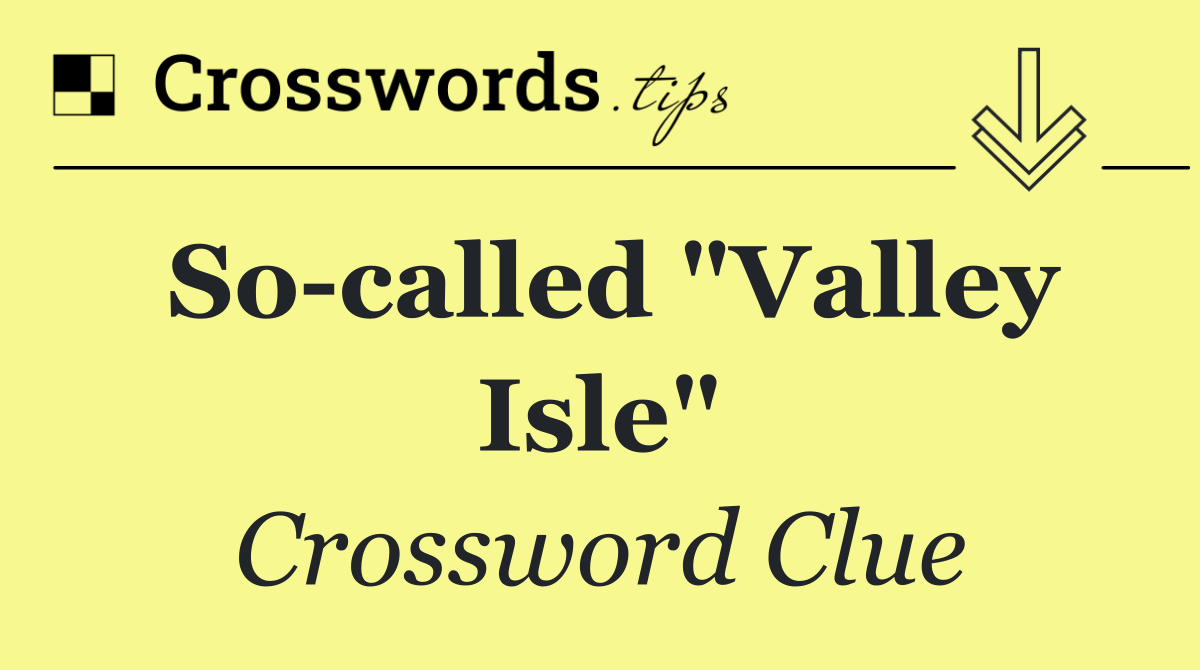 So called "Valley Isle"