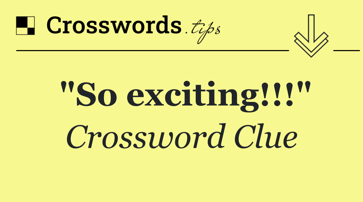 "So exciting!!!"