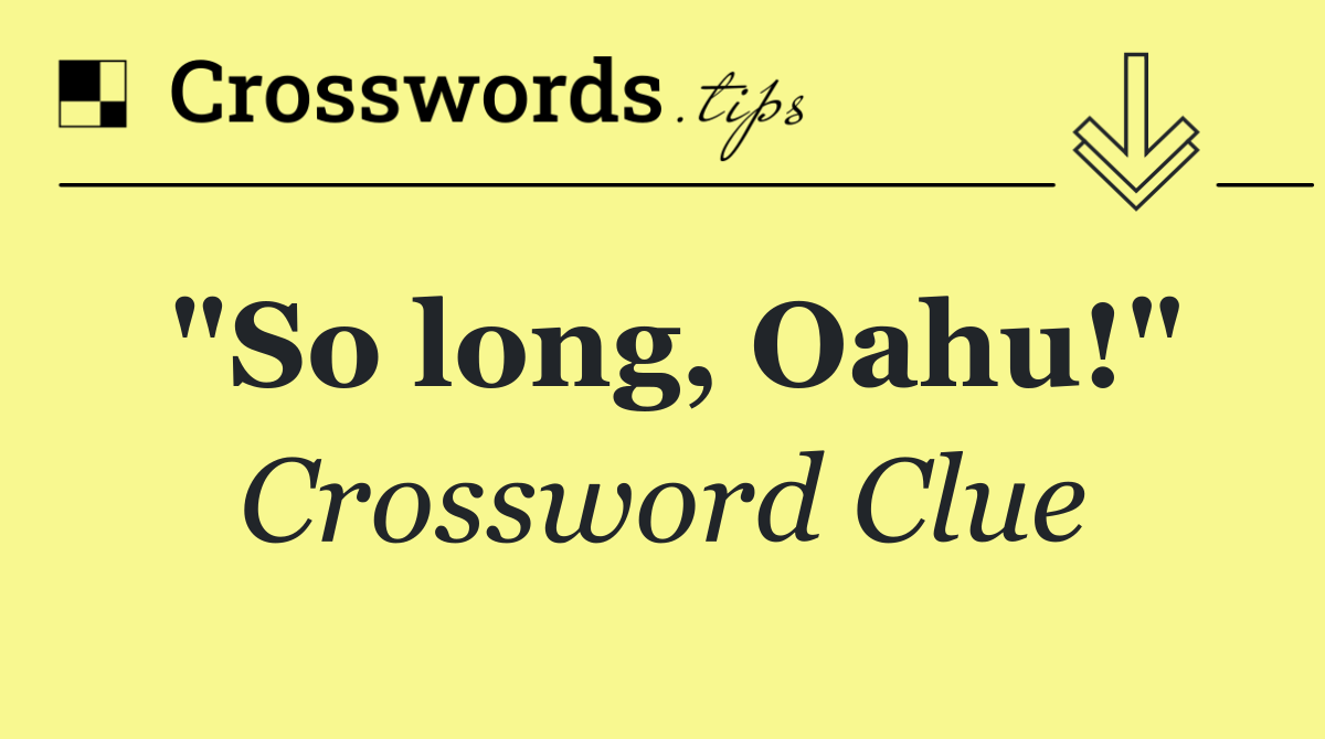 "So long, Oahu!"