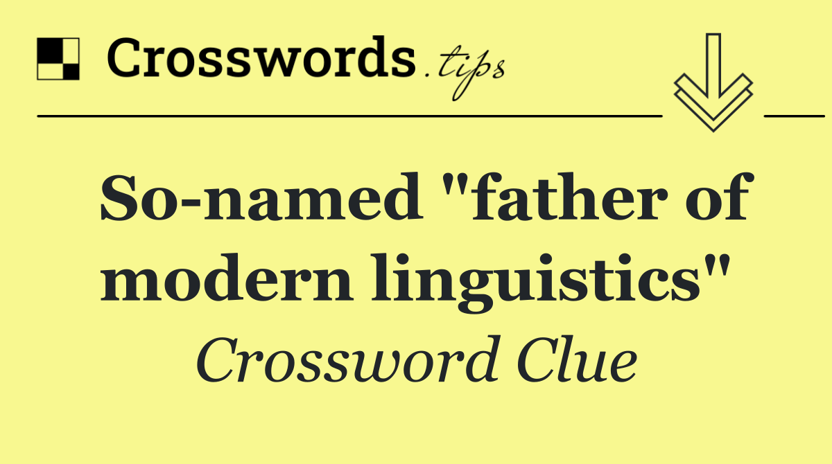 So named "father of modern linguistics"