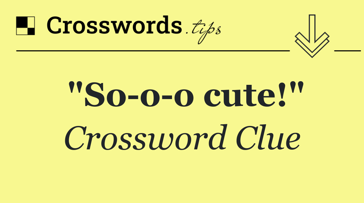 "So o o cute!"