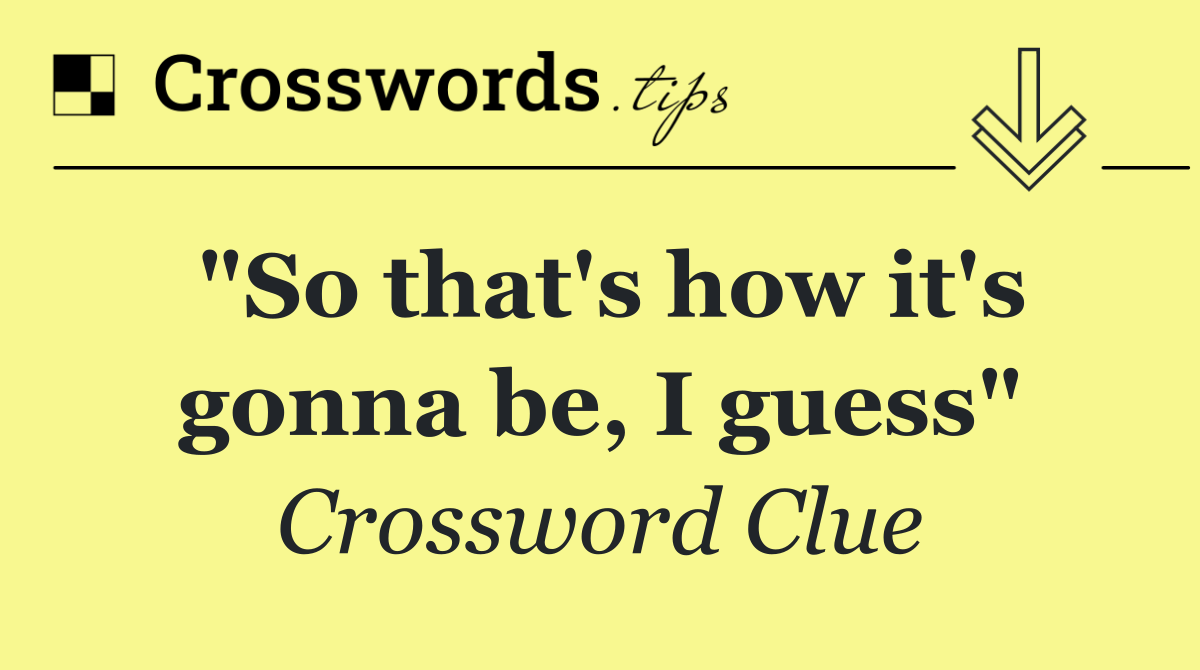 "So that's how it's gonna be, I guess"