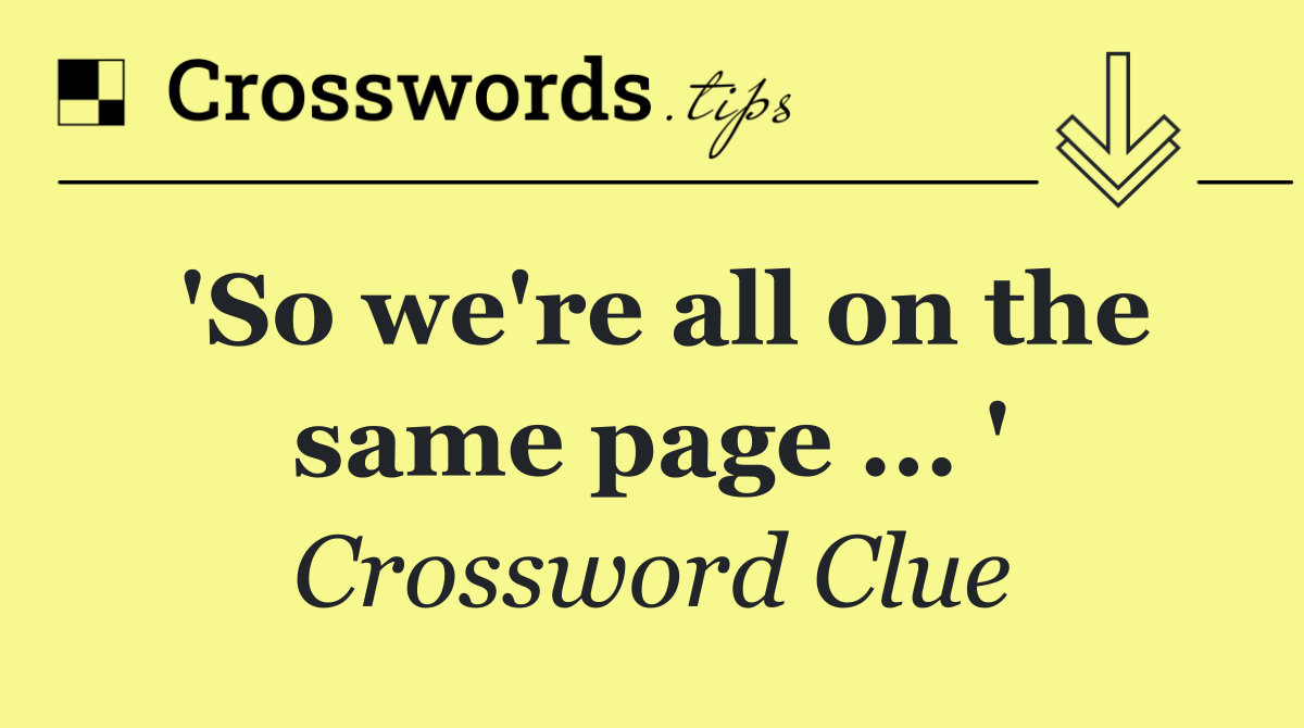 'So we're all on the same page ... '