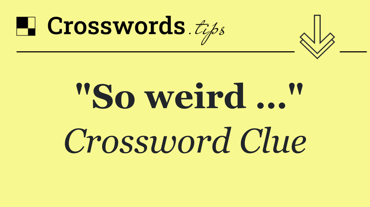 "So weird …"