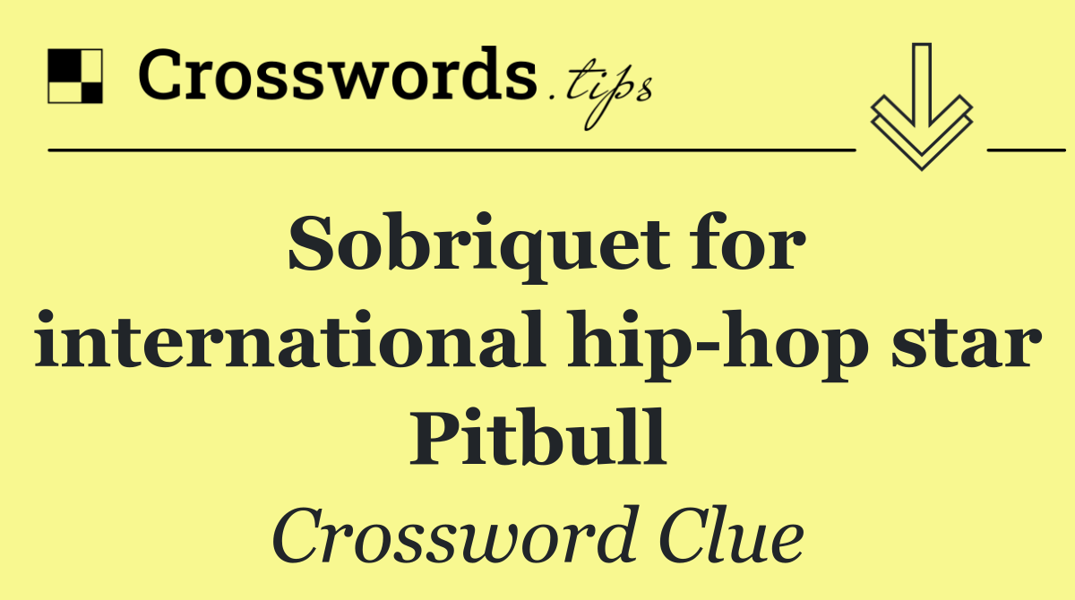 Sobriquet for international hip hop star Pitbull