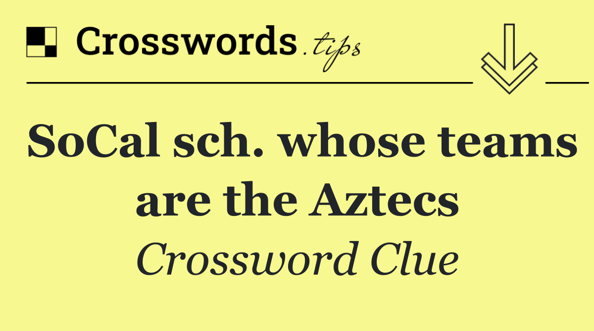 SoCal sch. whose teams are the Aztecs