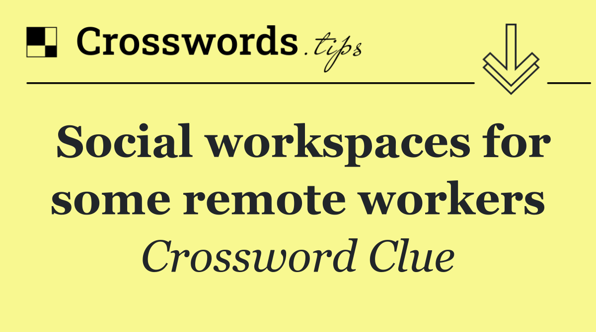 Social workspaces for some remote workers