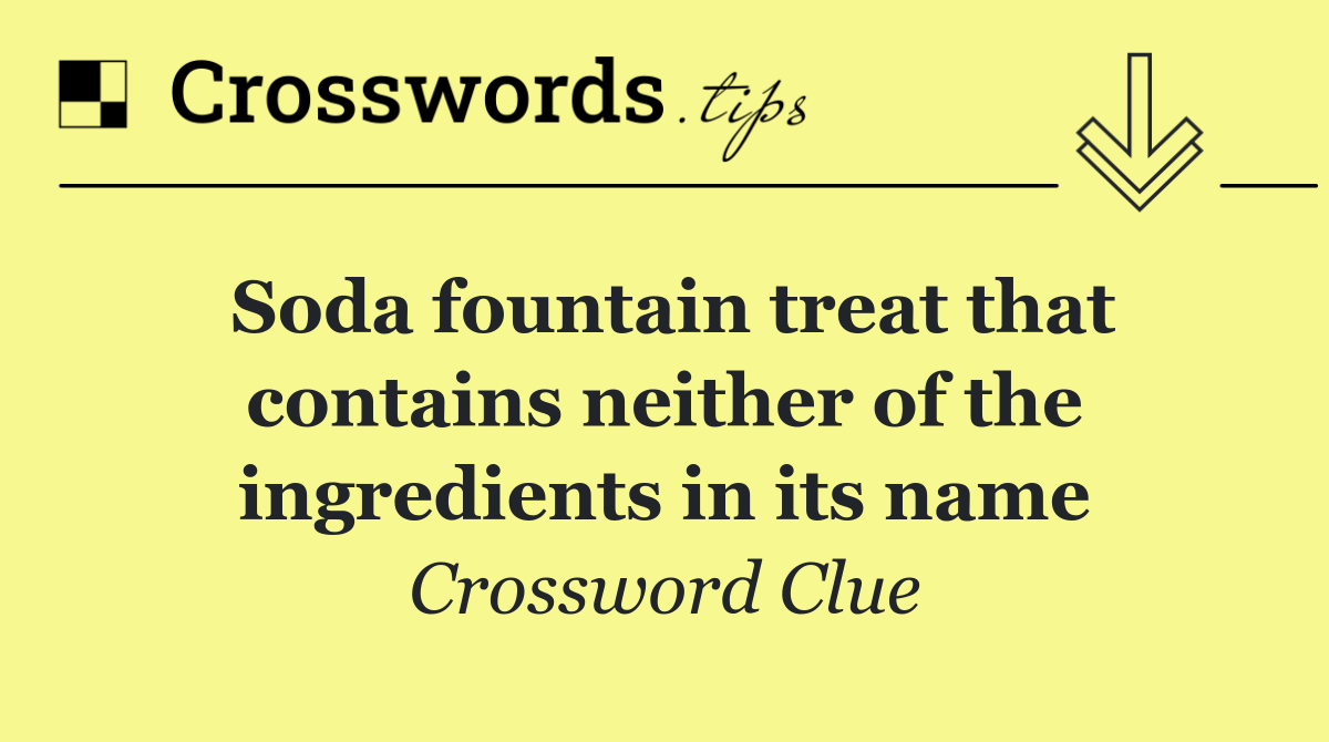 Soda fountain treat that contains neither of the ingredients in its name
