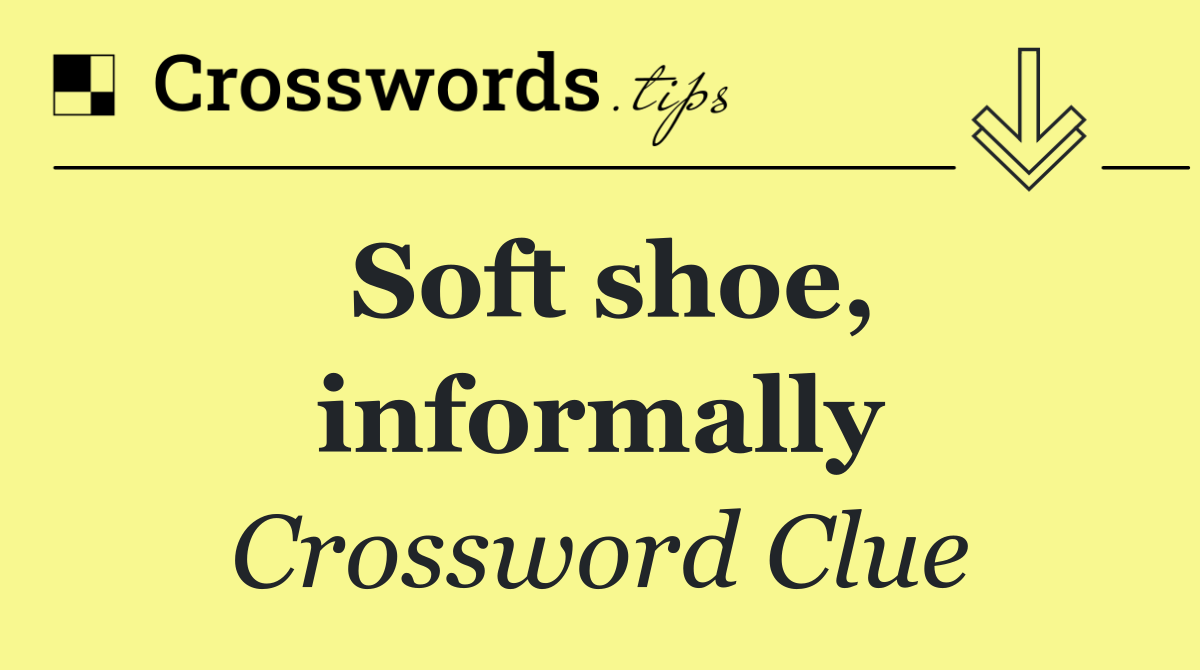 Soft shoe, informally