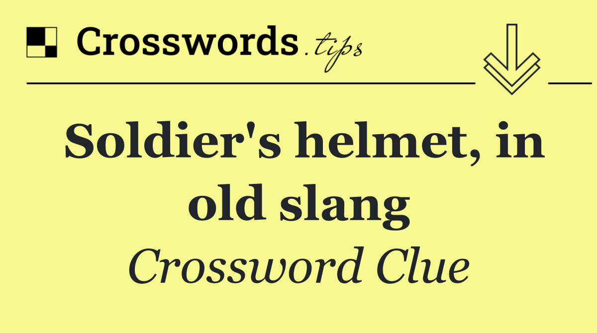 Soldier's helmet, in old slang