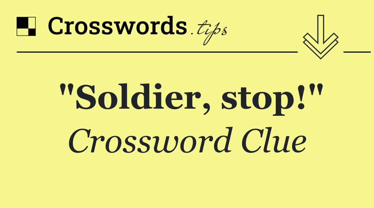 "Soldier, stop!"