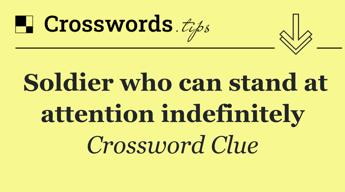 Soldier who can stand at attention indefinitely
