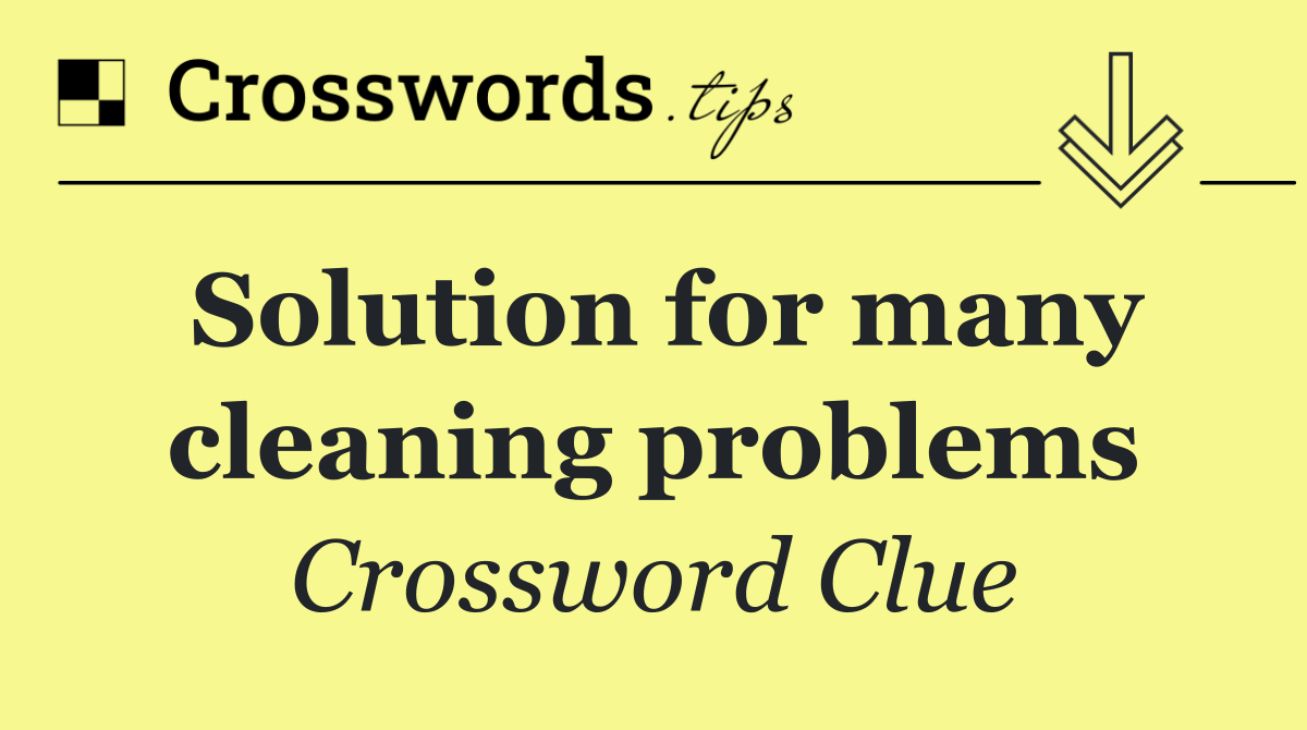 Solution for many cleaning problems