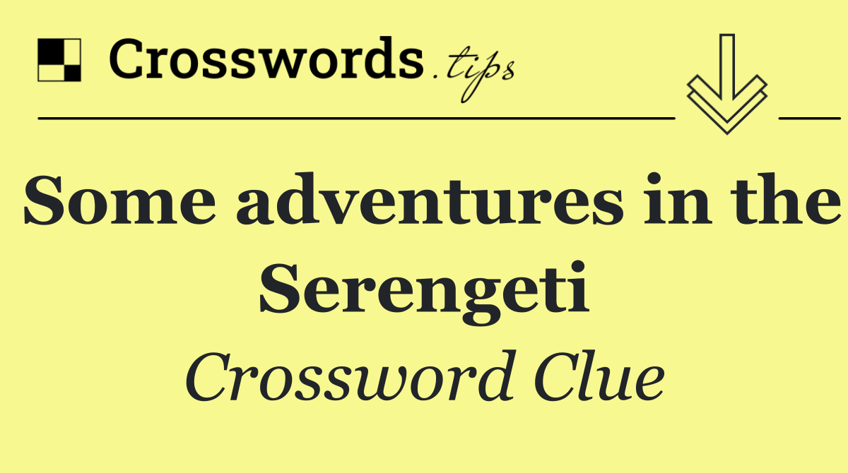 Some adventures in the Serengeti