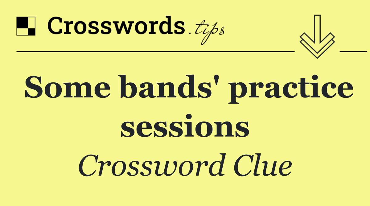 Some bands' practice sessions