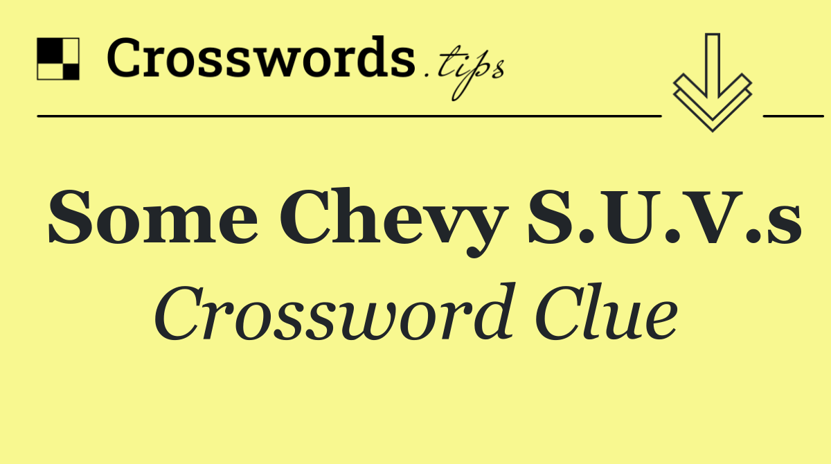 Some Chevy S.U.V.s