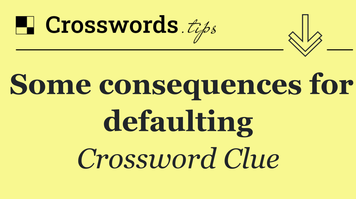 Some consequences for defaulting