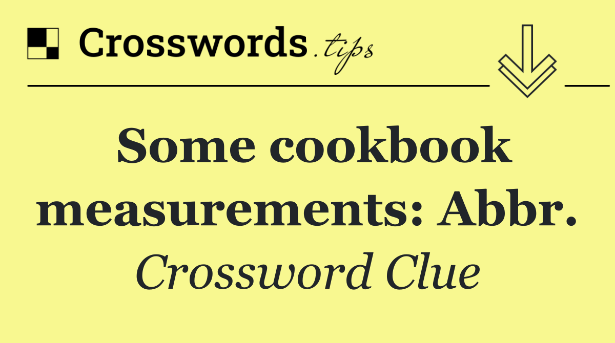 Some cookbook measurements: Abbr.