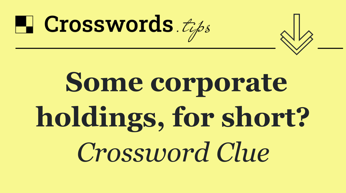 Some corporate holdings, for short?