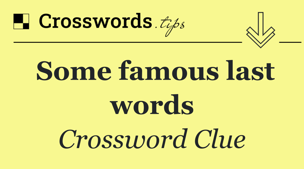 Some famous last words