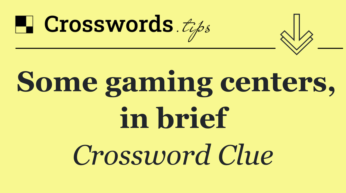 Some gaming centers, in brief