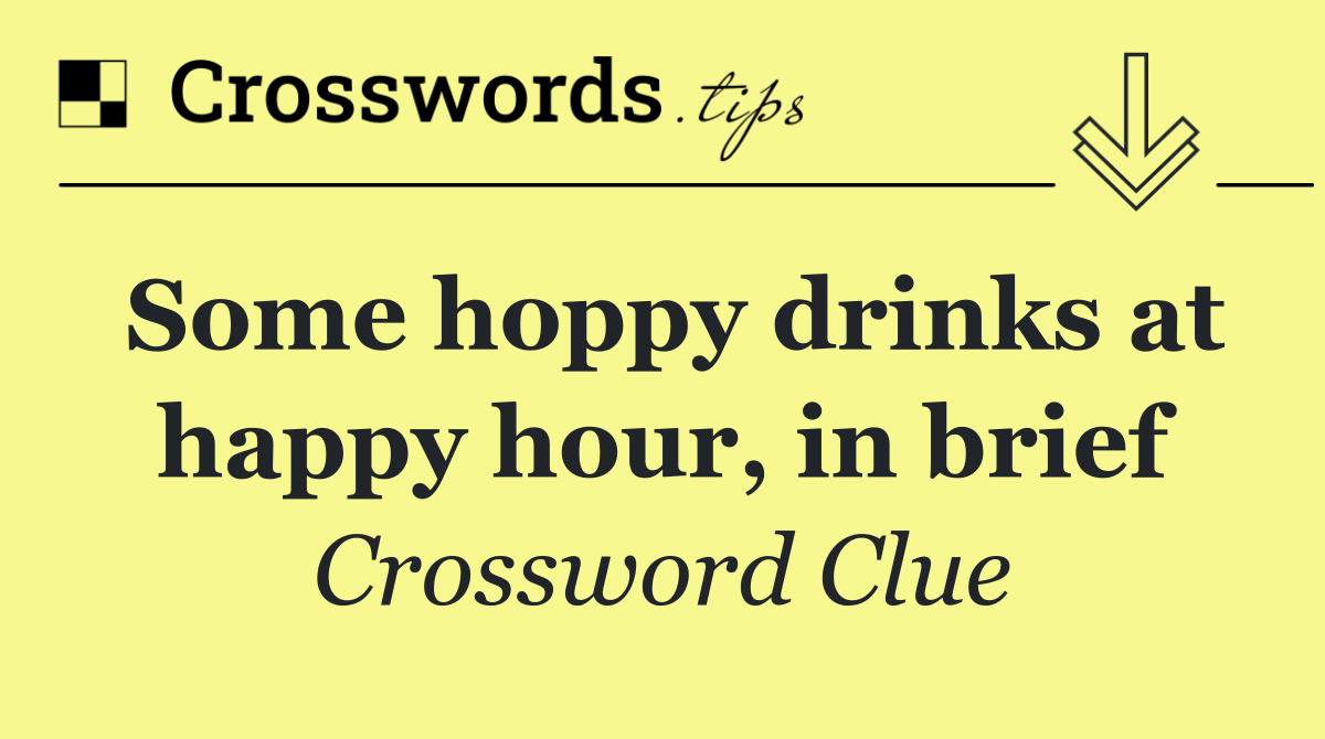 Some hoppy drinks at happy hour, in brief