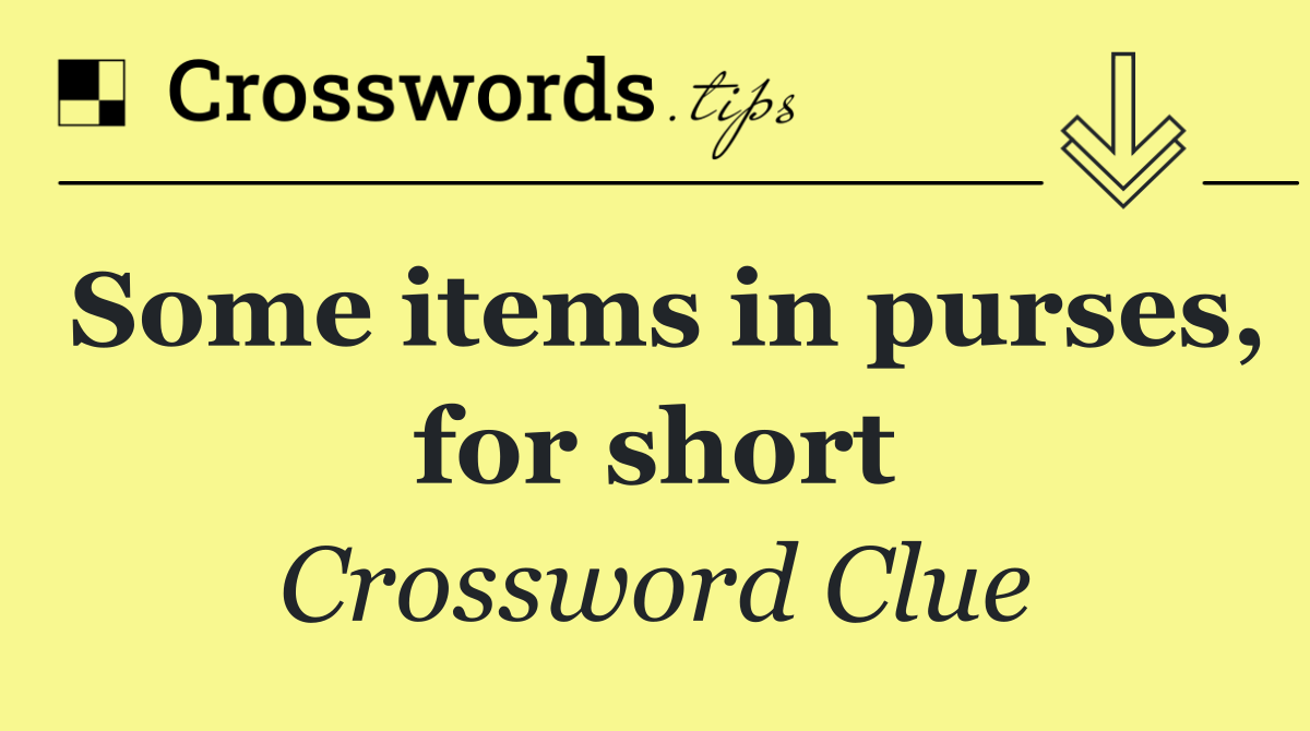 Some items in purses, for short