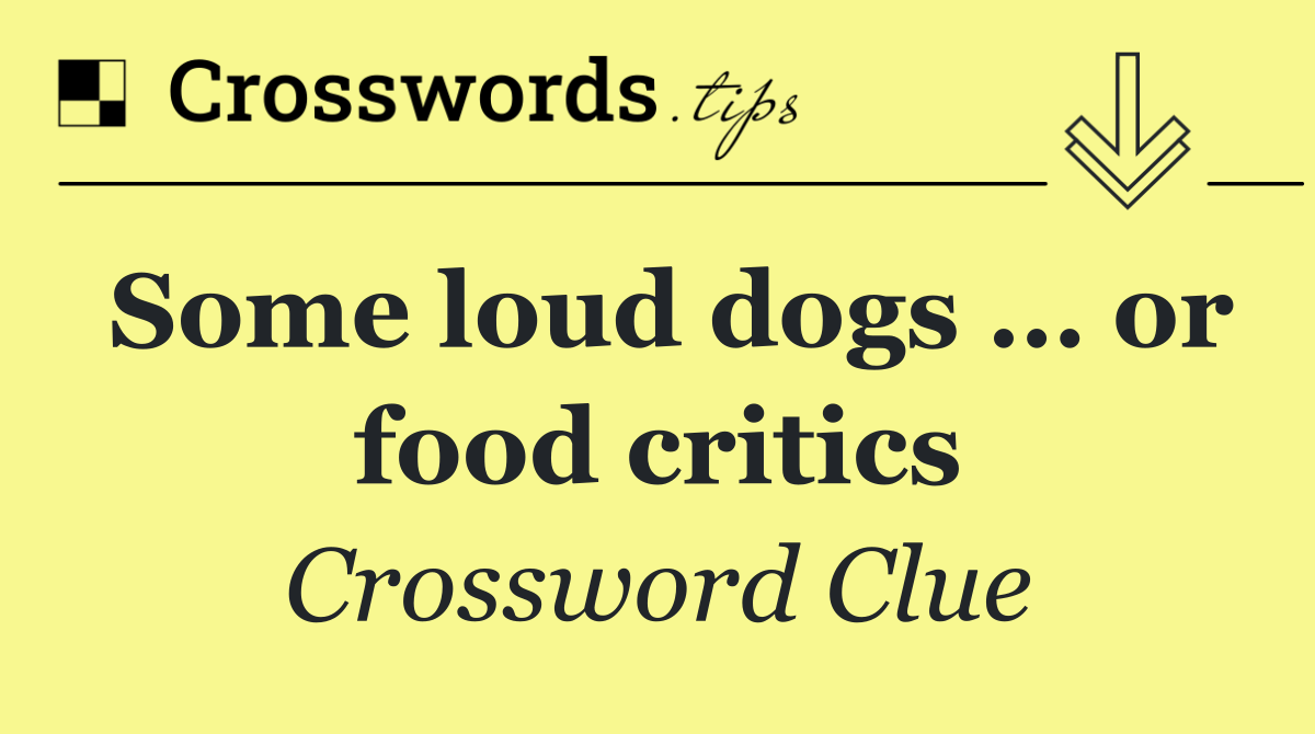 Some loud dogs … or food critics