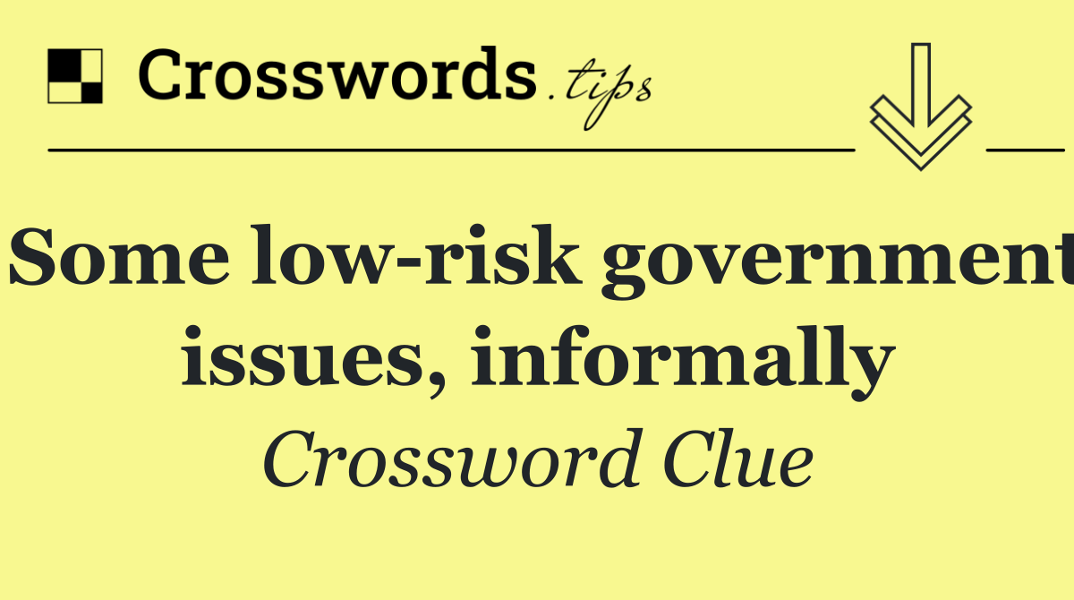 Some low risk government issues, informally