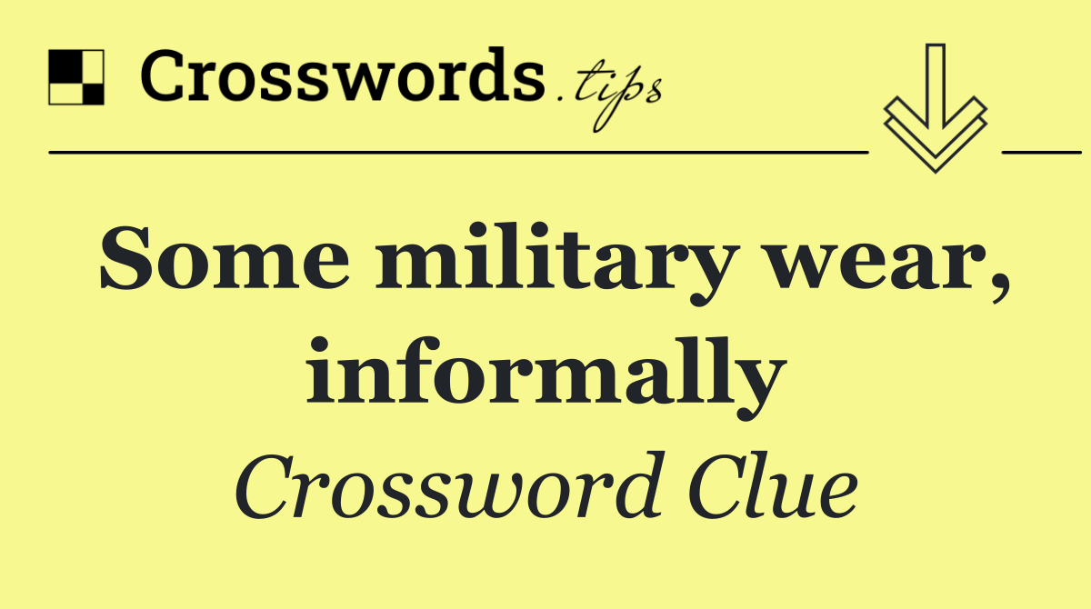 Some military wear, informally