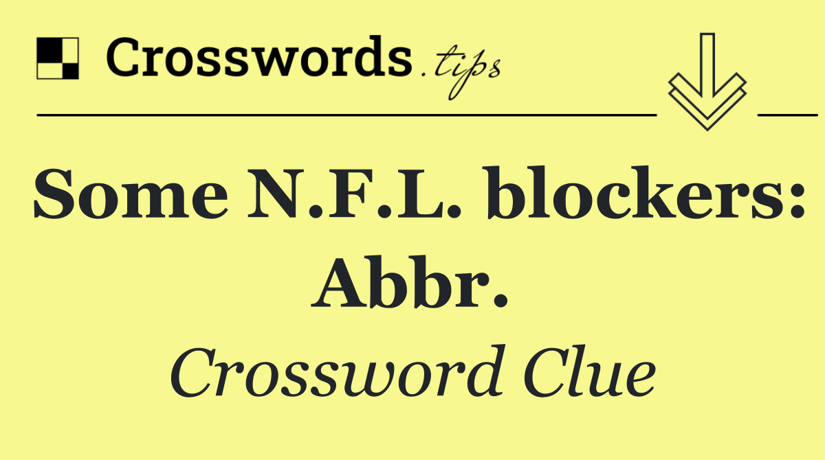 Some N.F.L. blockers: Abbr.