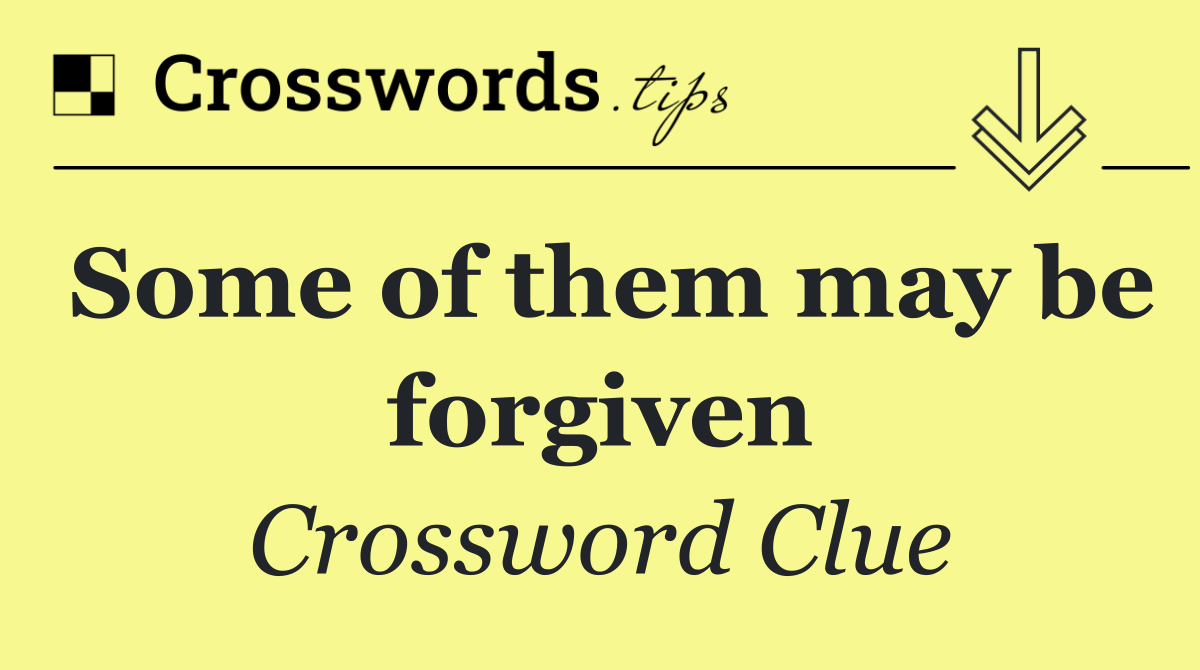 Some of them may be forgiven