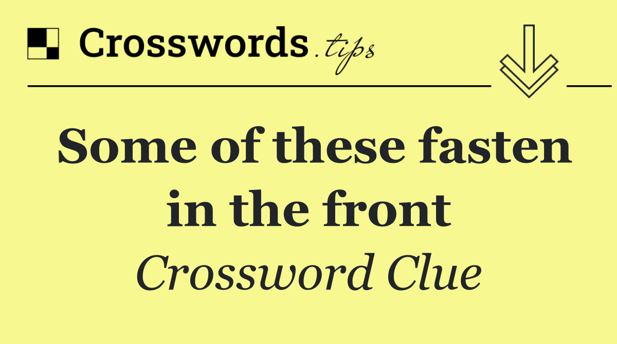 Some of these fasten in the front