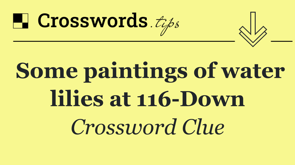 Some paintings of water lilies at 116 Down