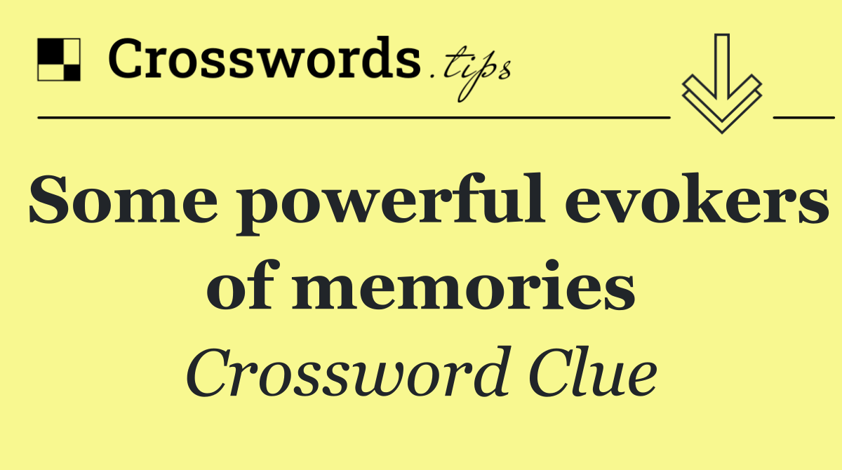 Some powerful evokers of memories