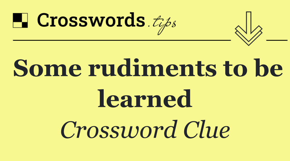 Some rudiments to be learned