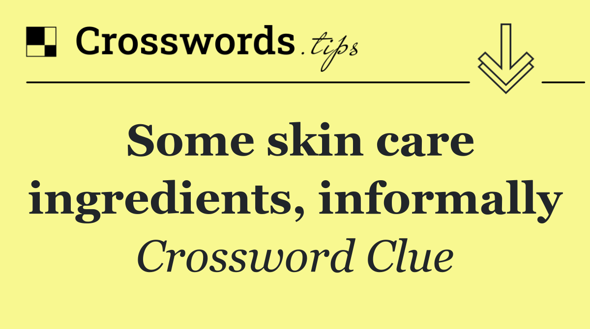 Some skin care ingredients, informally