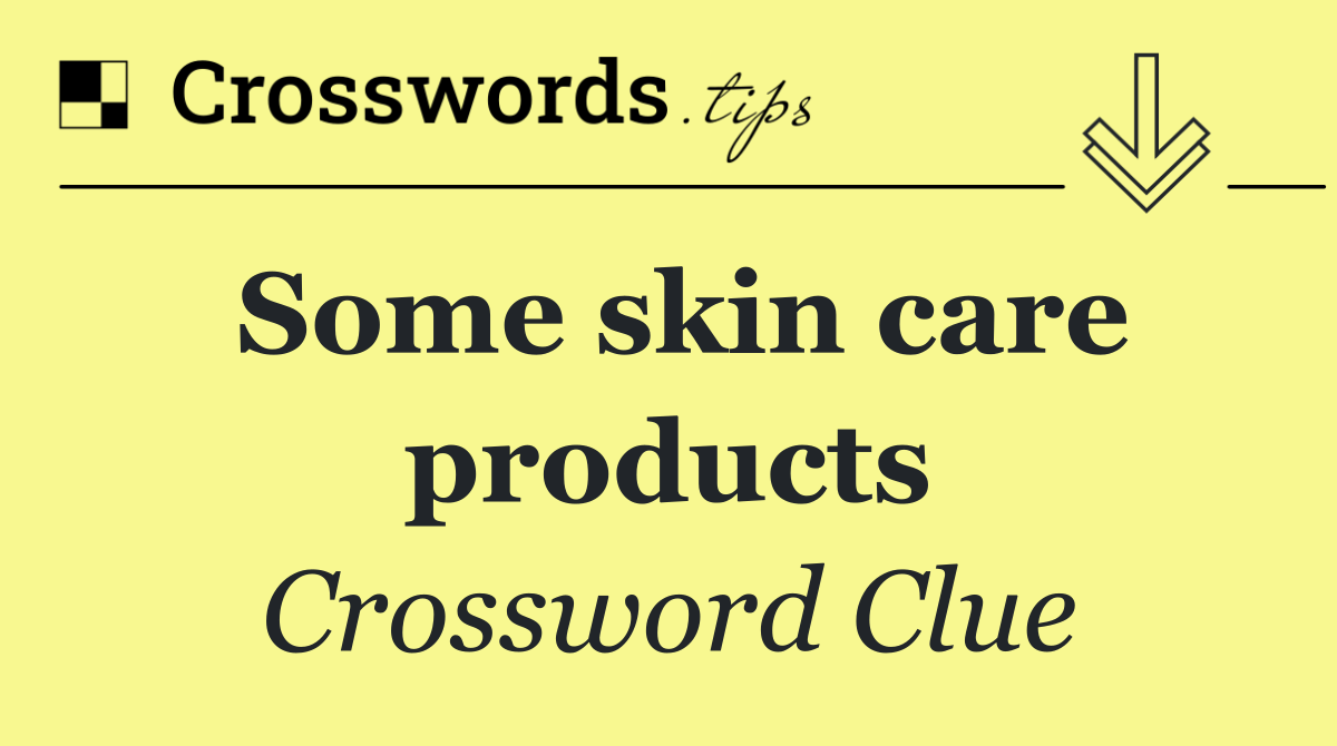 Some skin care products
