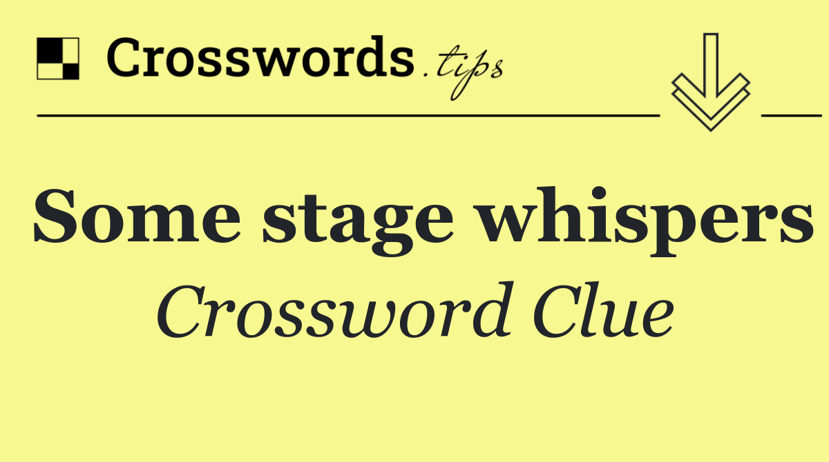 Some stage whispers