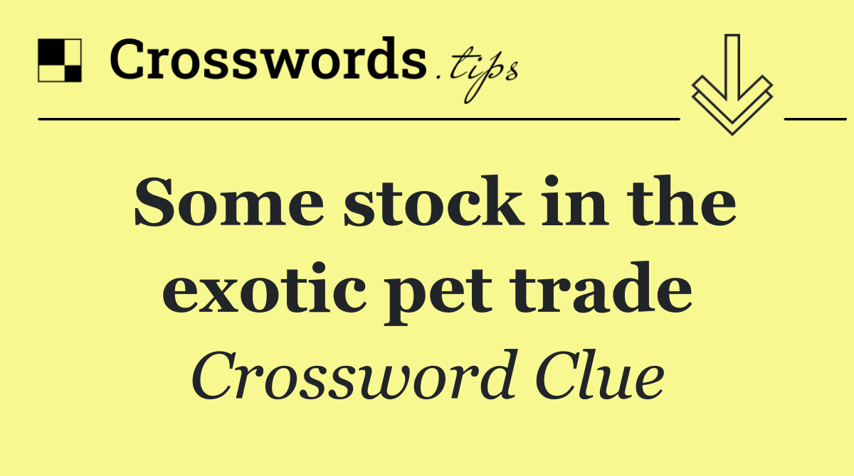 Some stock in the exotic pet trade