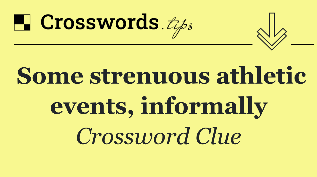 Some strenuous athletic events, informally