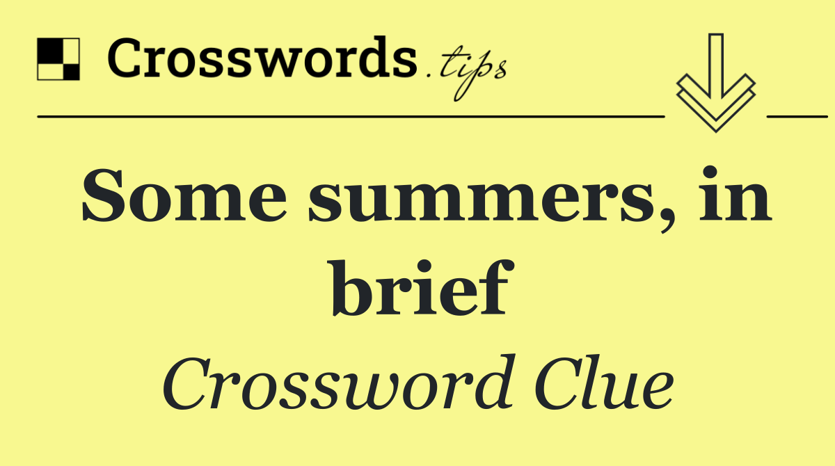 Some summers, in brief