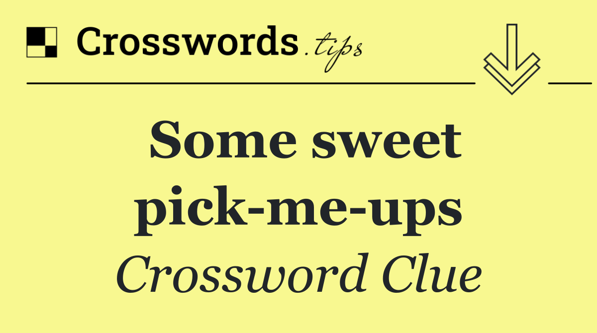 Some sweet pick me ups