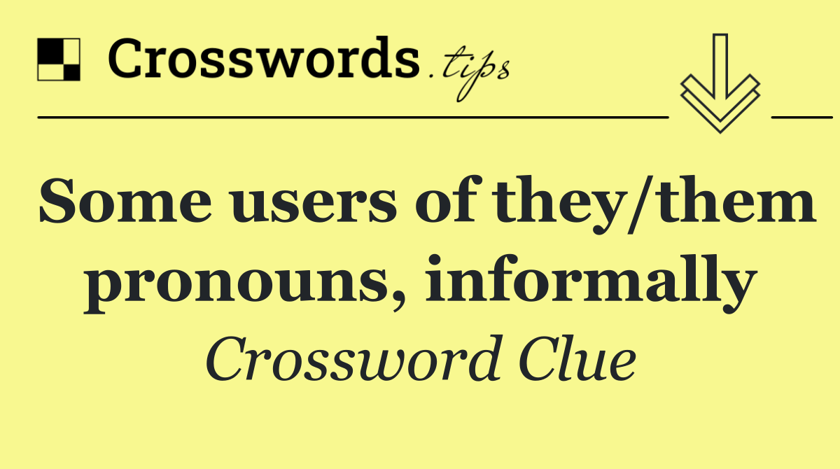 Some users of they/them pronouns, informally