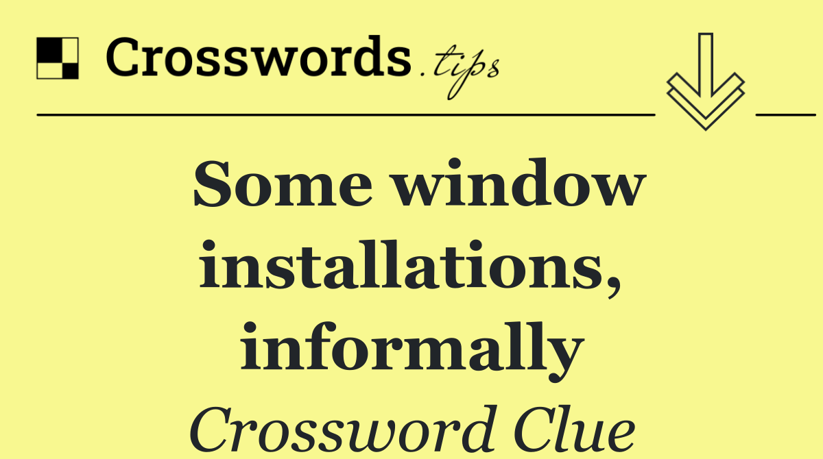Some window installations, informally