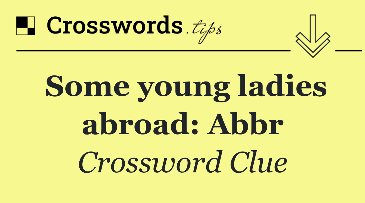 Some young ladies abroad: Abbr